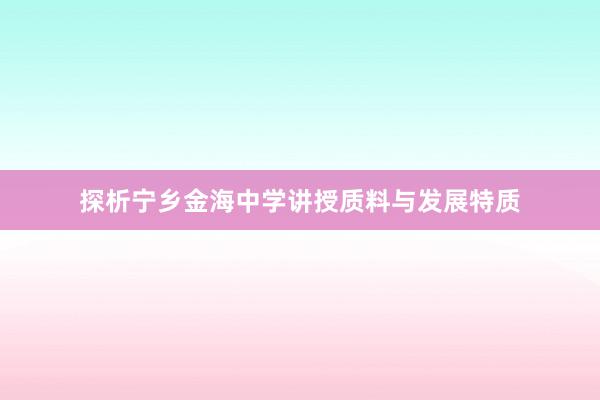探析宁乡金海中学讲授质料与发展特质