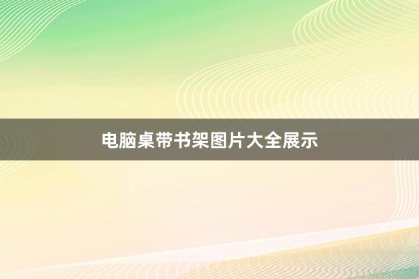 电脑桌带书架图片大全展示